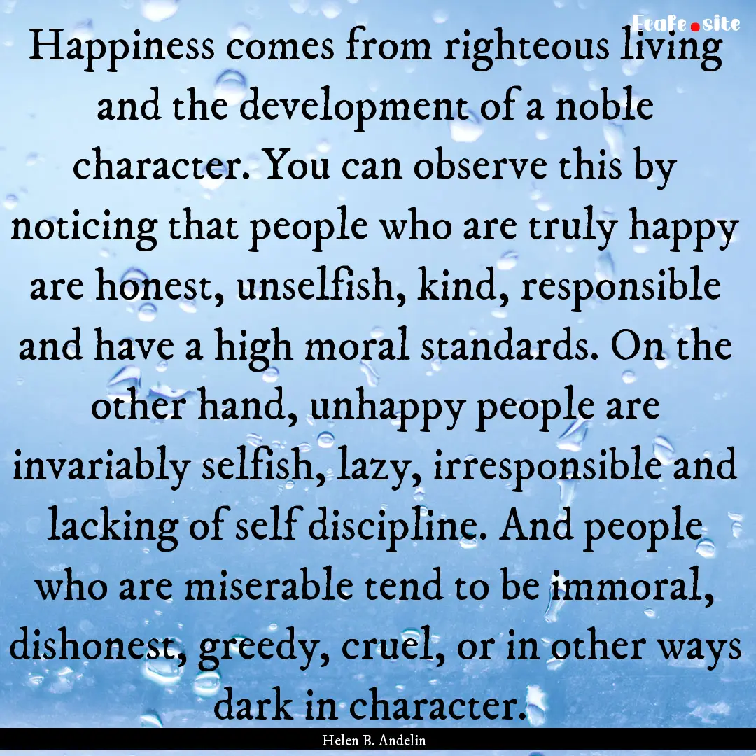 Happiness comes from righteous living and.... : Quote by Helen B. Andelin