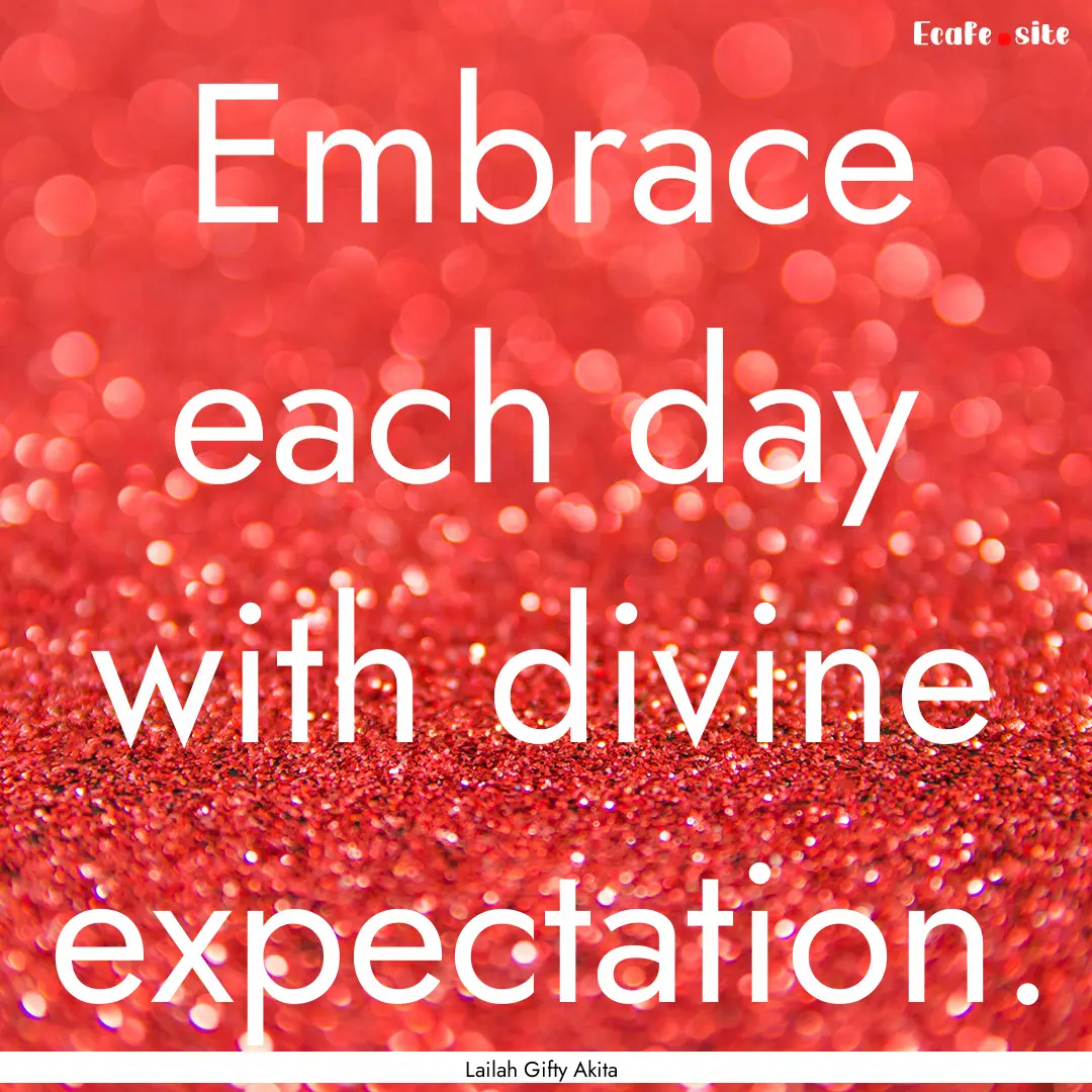 Embrace each day with divine expectation..... : Quote by Lailah Gifty Akita