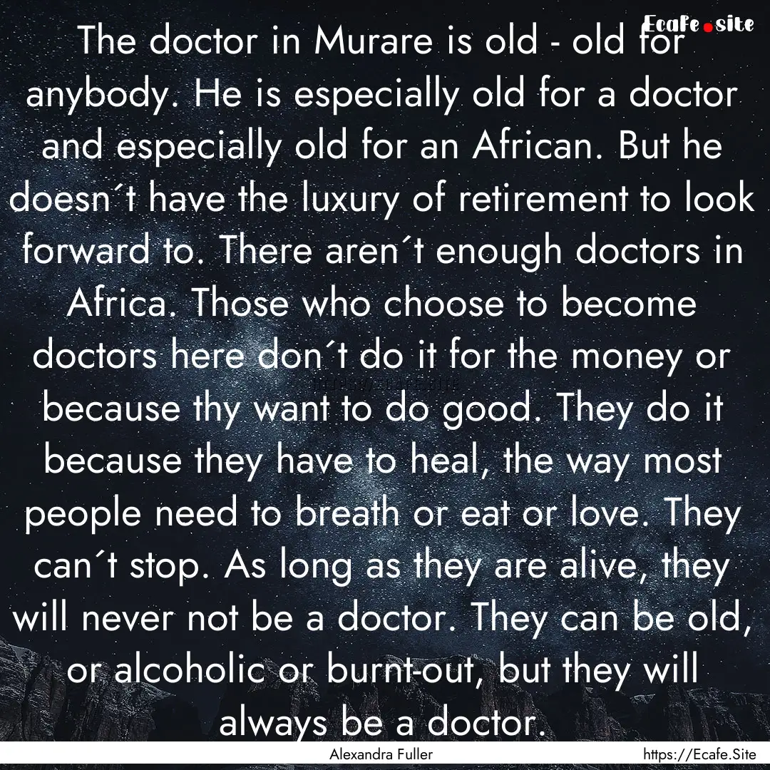 The doctor in Murare is old - old for anybody..... : Quote by Alexandra Fuller