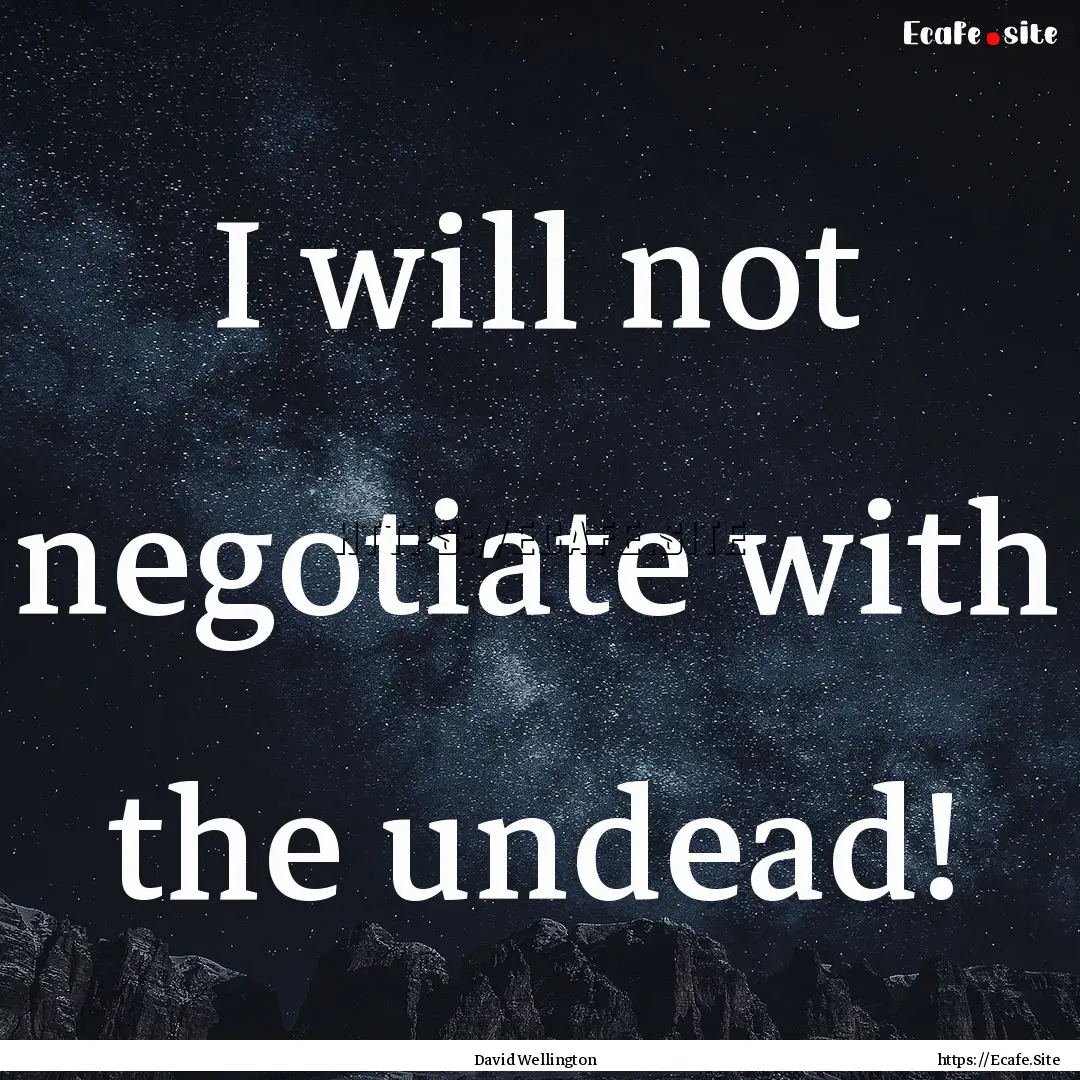 I will not negotiate with the undead! : Quote by David Wellington