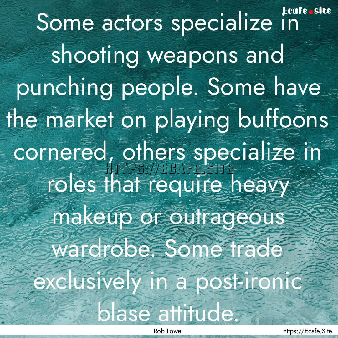 Some actors specialize in shooting weapons.... : Quote by Rob Lowe