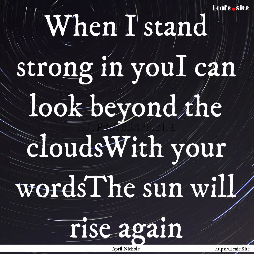 When I stand strong in youI can look beyond.... : Quote by April Nichole