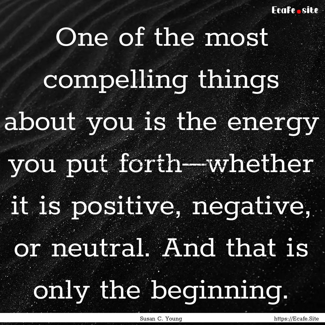 One of the most compelling things about you.... : Quote by Susan C. Young