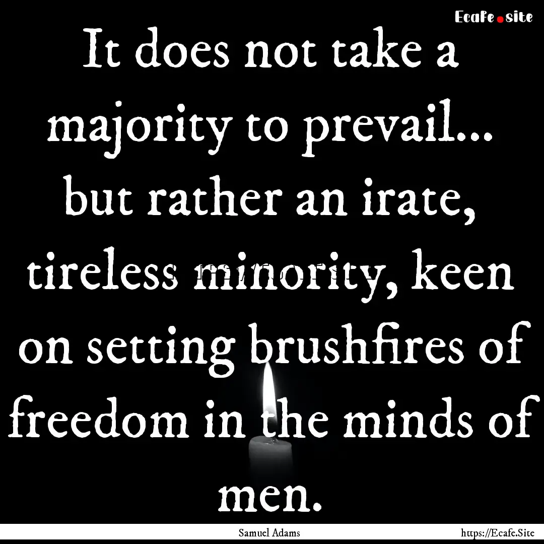 It does not take a majority to prevail....... : Quote by Samuel Adams