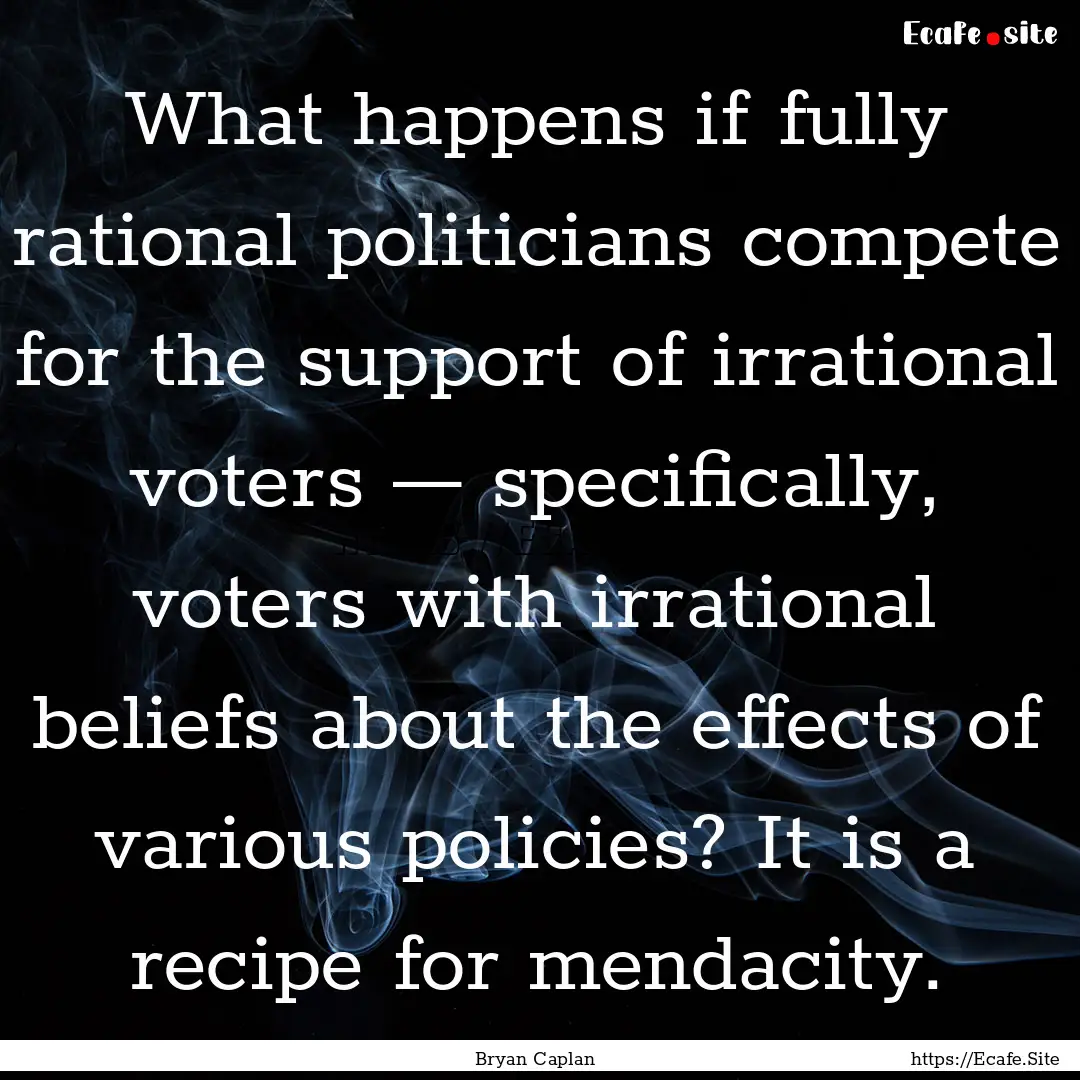 What happens if fully rational politicians.... : Quote by Bryan Caplan