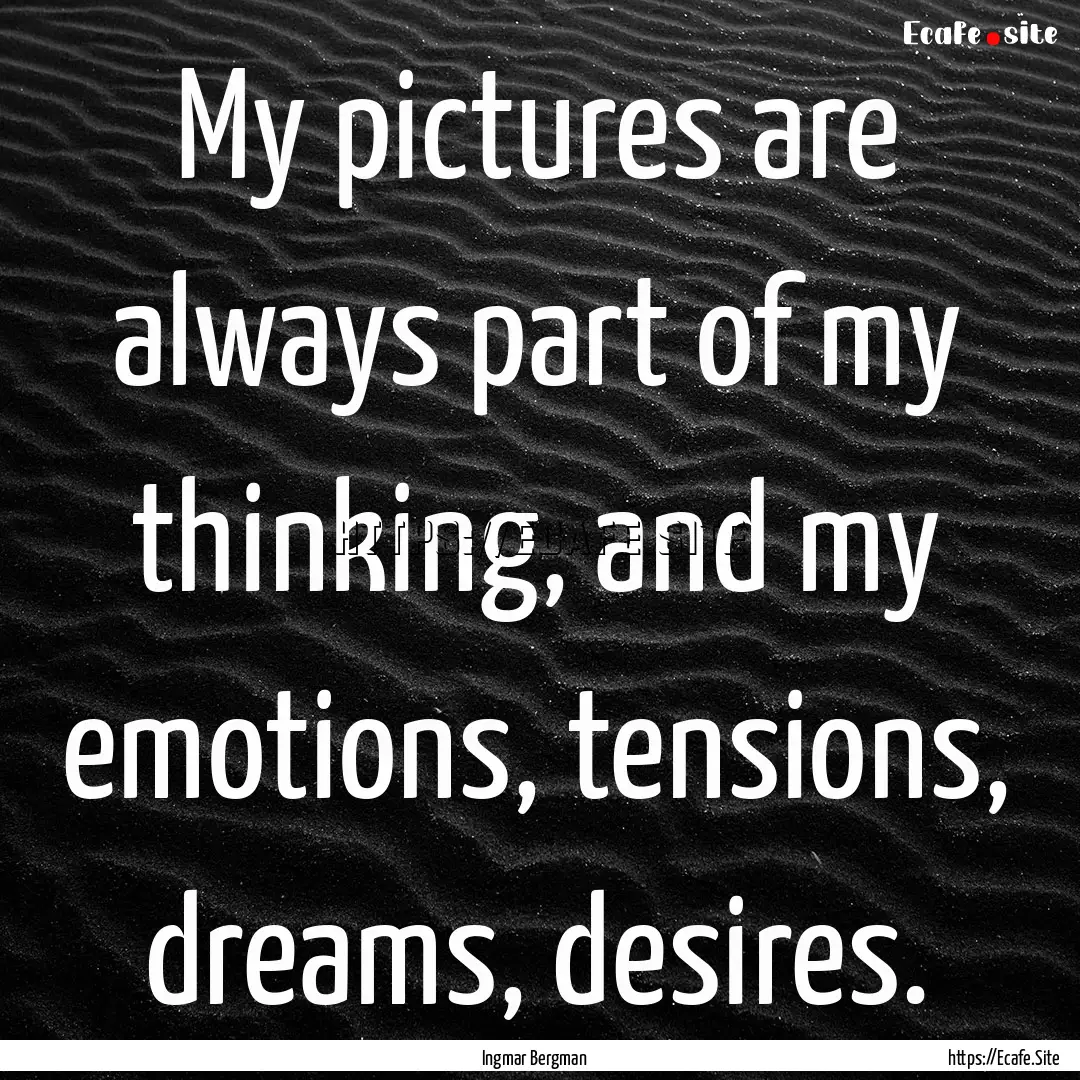 My pictures are always part of my thinking,.... : Quote by Ingmar Bergman