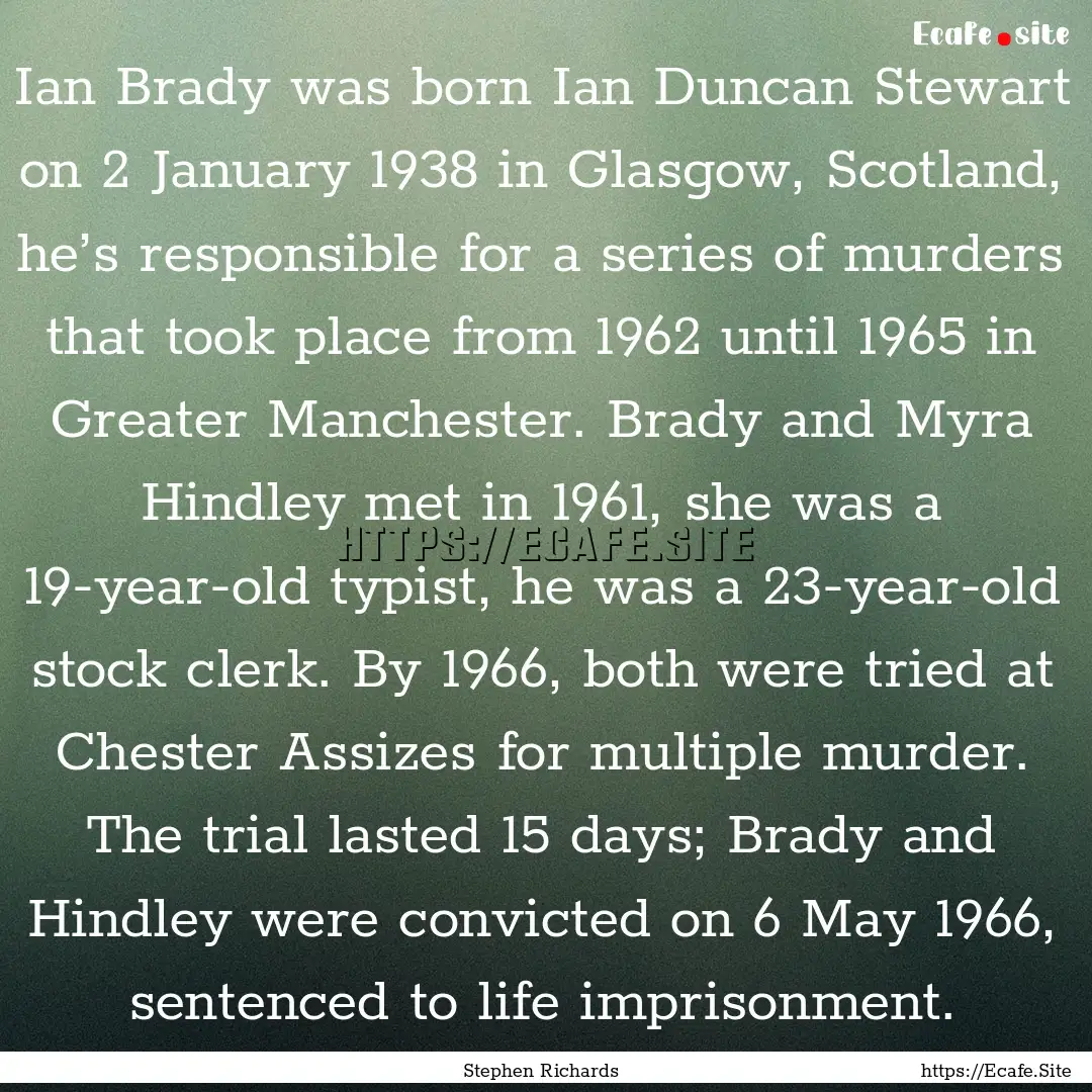 Ian Brady was born Ian Duncan Stewart on.... : Quote by Stephen Richards