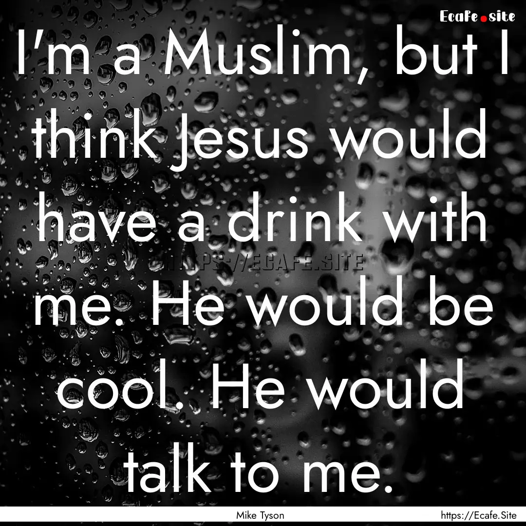 I'm a Muslim, but I think Jesus would have.... : Quote by Mike Tyson