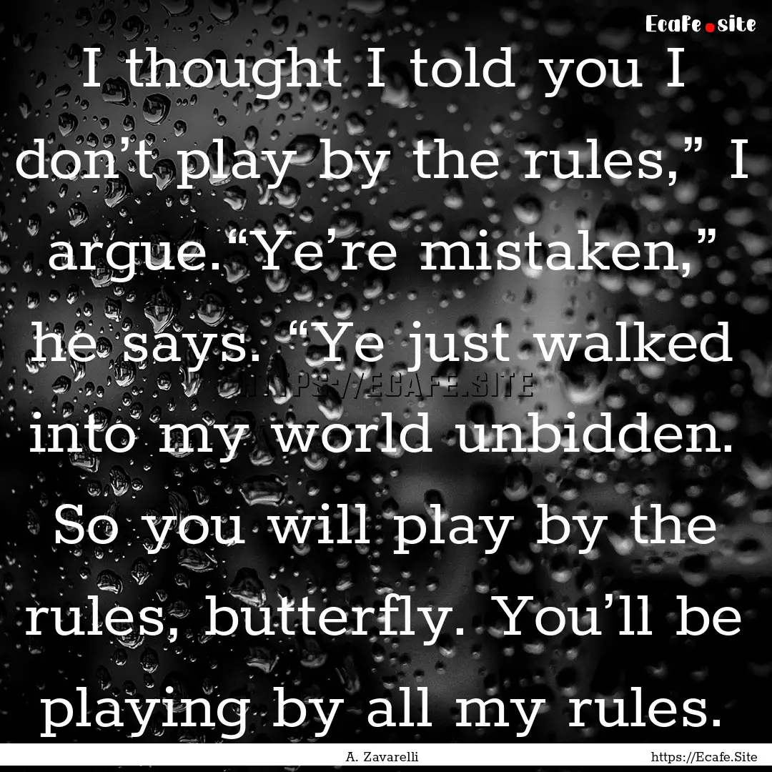 I thought I told you I don’t play by the.... : Quote by A. Zavarelli