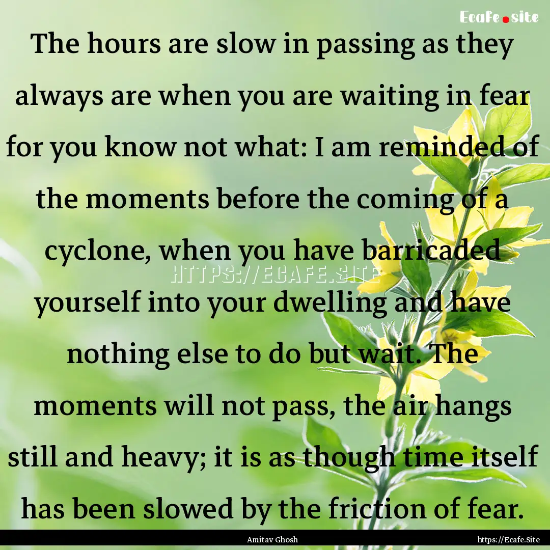 The hours are slow in passing as they always.... : Quote by Amitav Ghosh