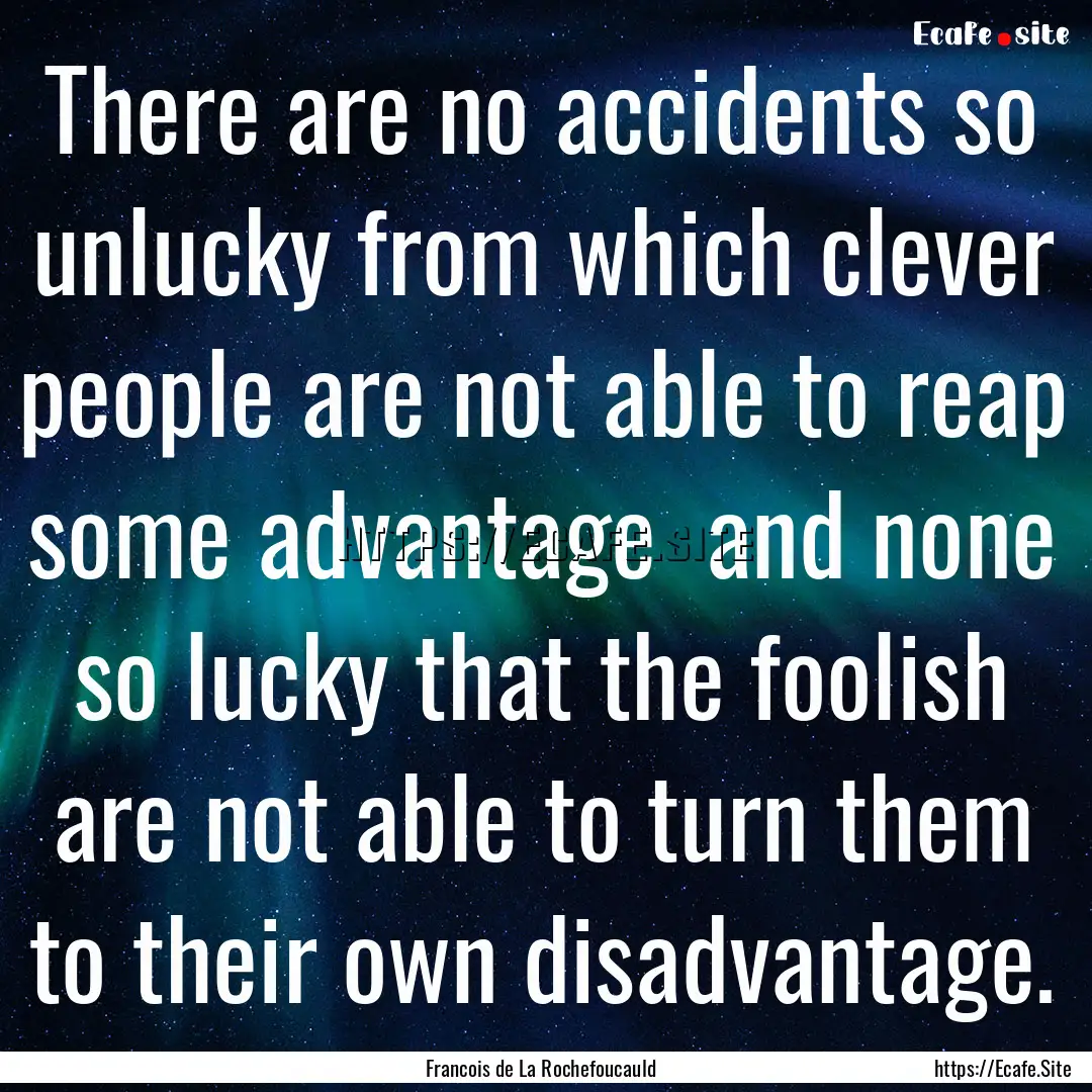 There are no accidents so unlucky from which.... : Quote by Francois de La Rochefoucauld