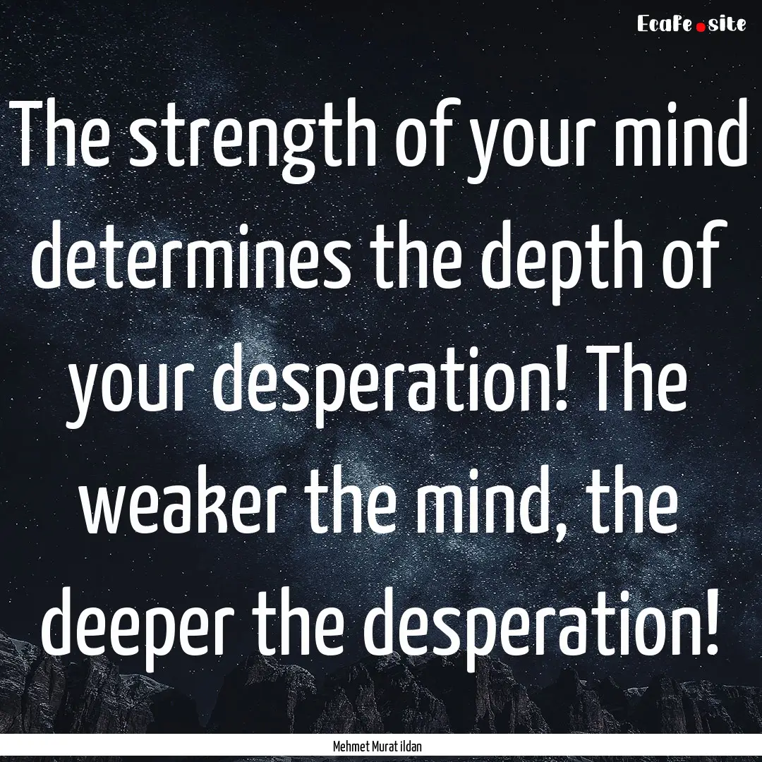 The strength of your mind determines the.... : Quote by Mehmet Murat ildan