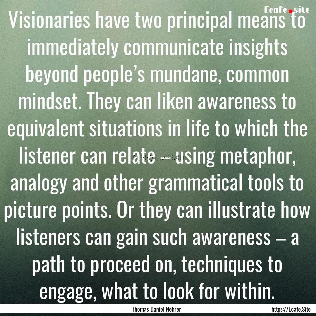 Visionaries have two principal means to immediately.... : Quote by Thomas Daniel Nehrer