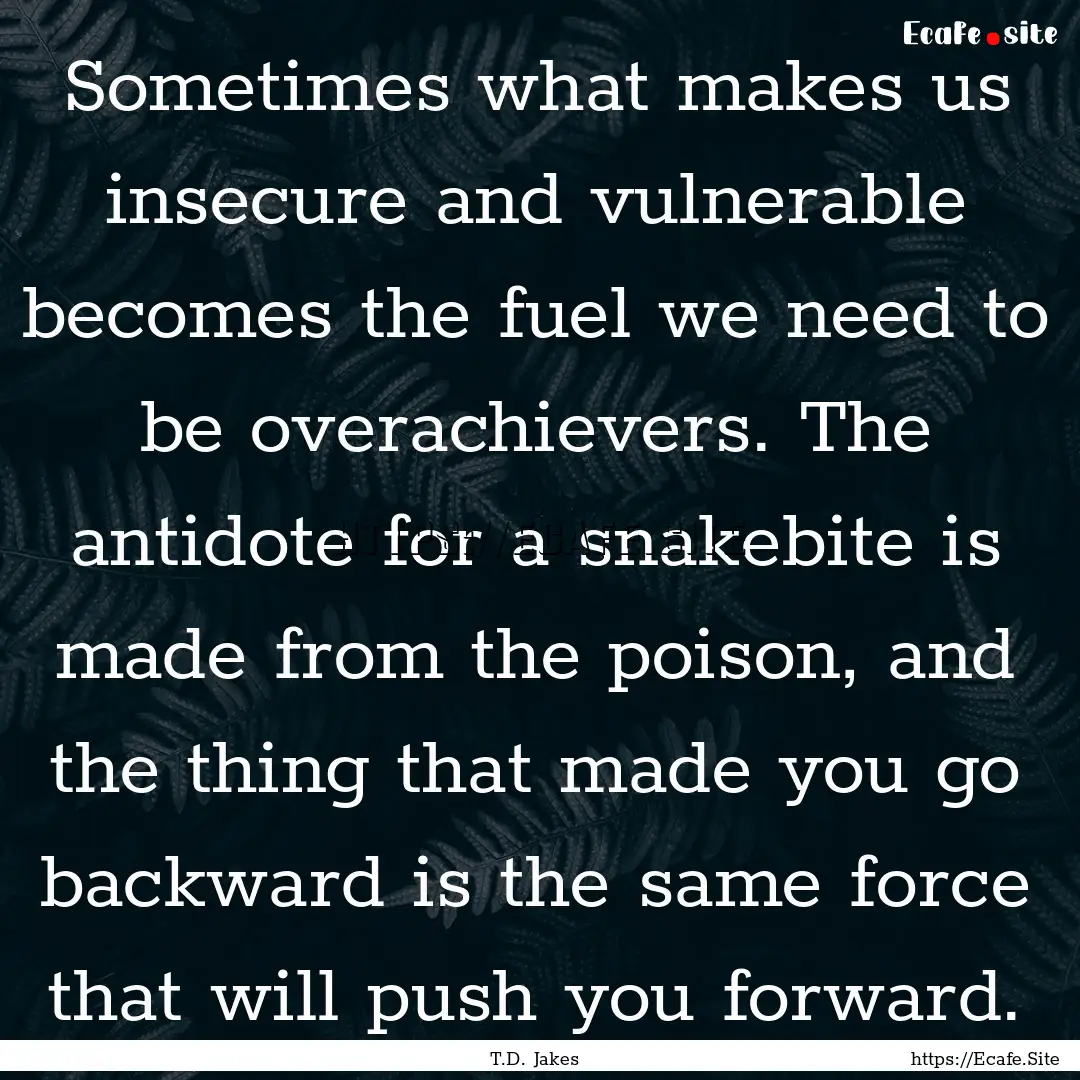 Sometimes what makes us insecure and vulnerable.... : Quote by T.D. Jakes