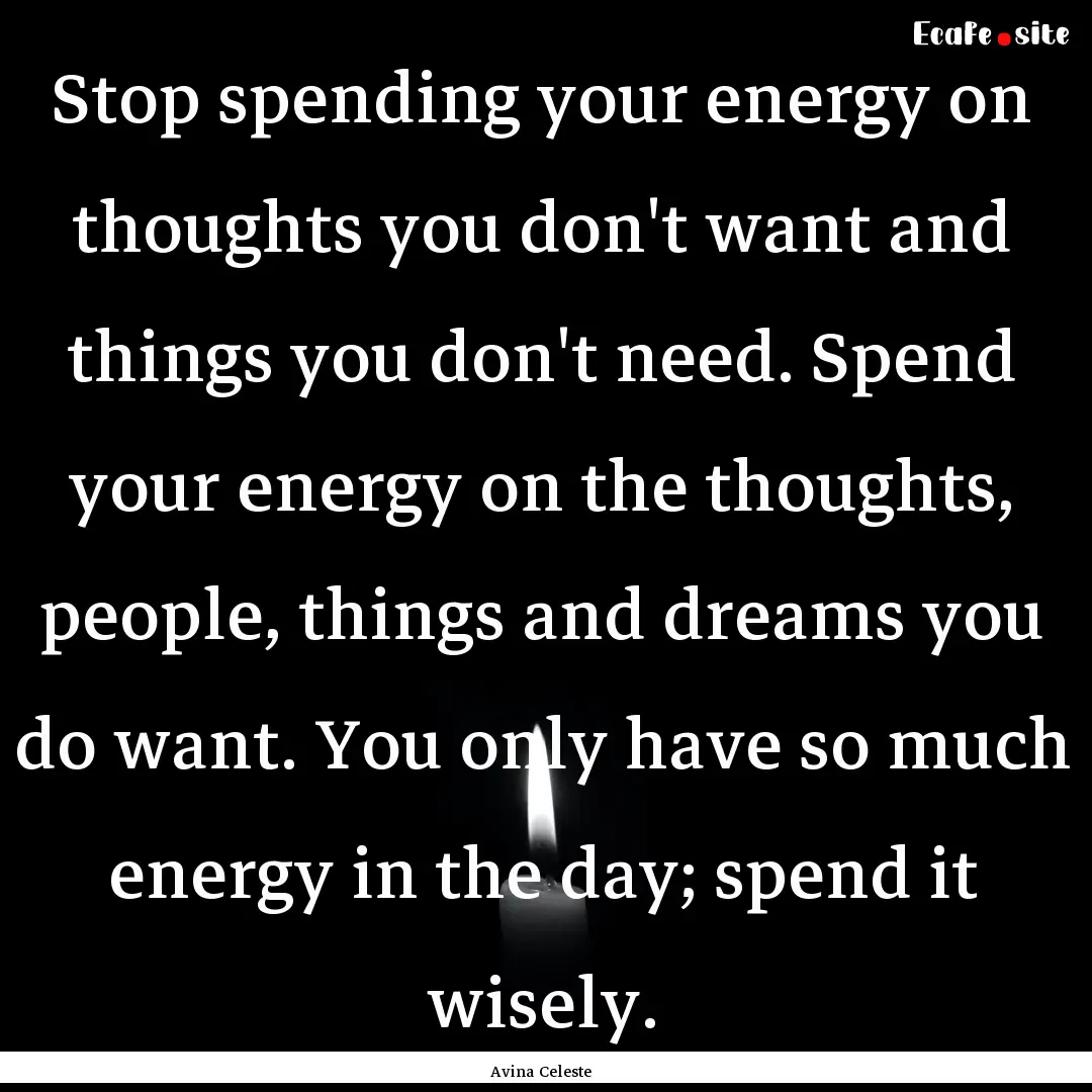 Stop spending your energy on thoughts you.... : Quote by Avina Celeste