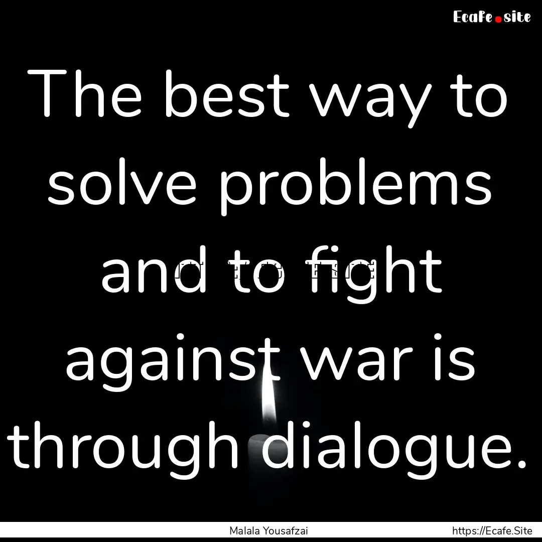 The best way to solve problems and to fight.... : Quote by Malala Yousafzai