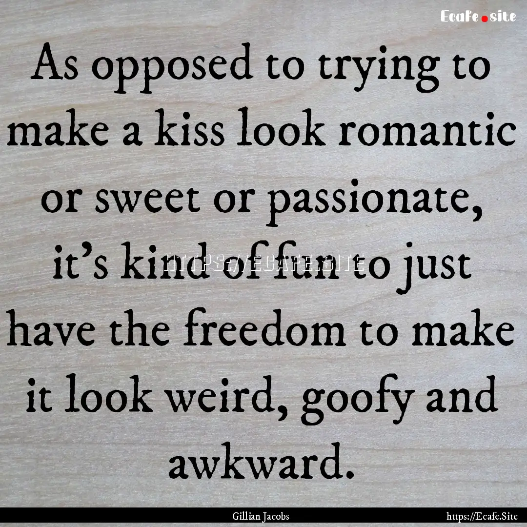 As opposed to trying to make a kiss look.... : Quote by Gillian Jacobs