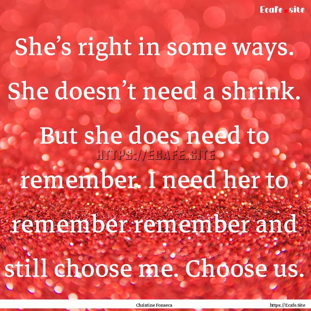 She’s right in some ways. She doesn’t.... : Quote by Christine Fonseca