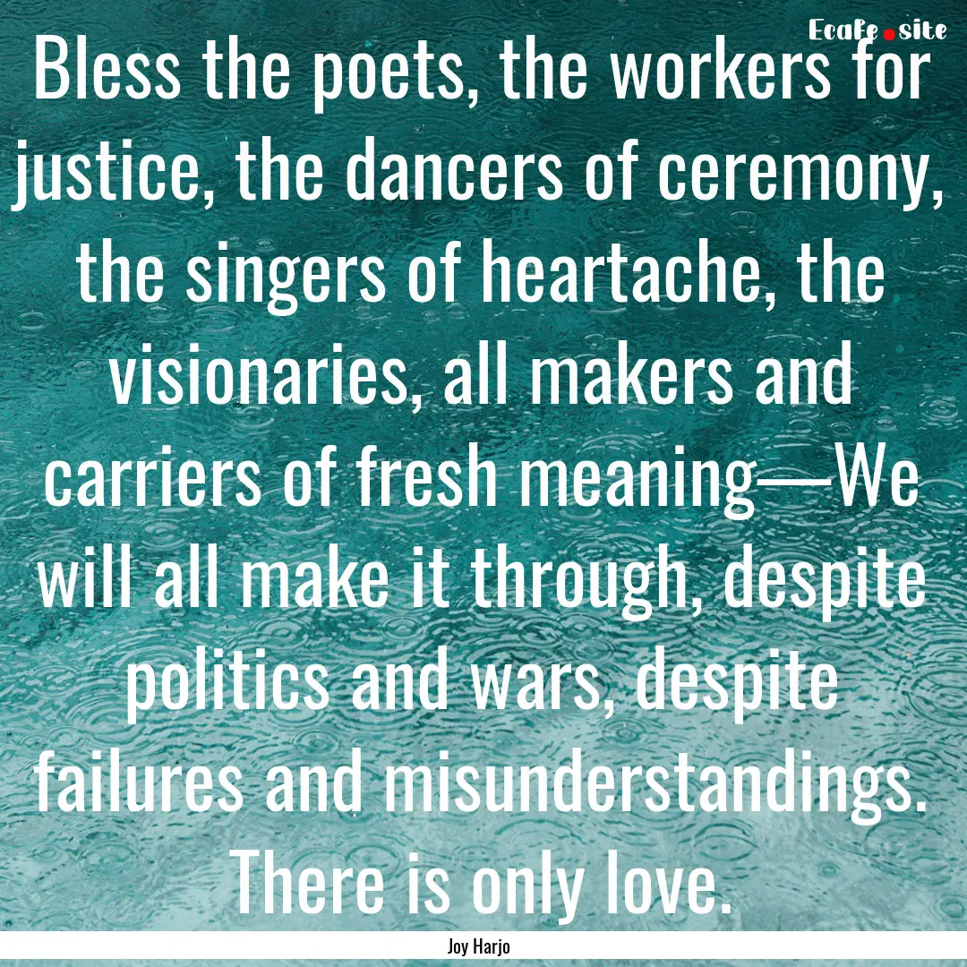 Bless the poets, the workers for justice,.... : Quote by Joy Harjo