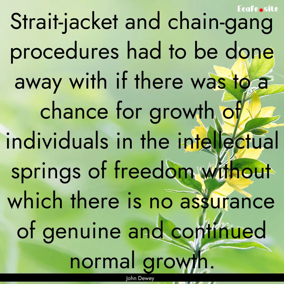 Strait-jacket and chain-gang procedures had.... : Quote by John Dewey