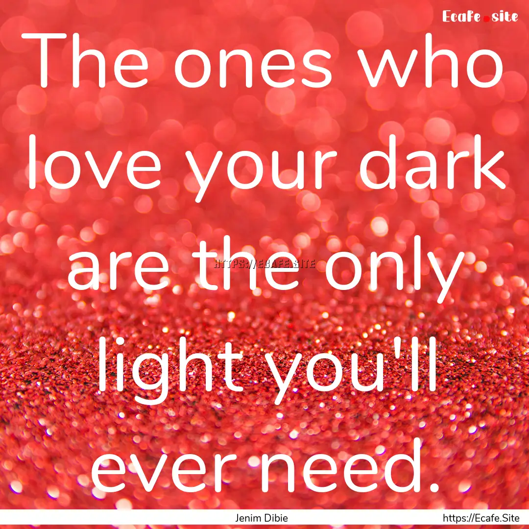 The ones who love your dark are the only.... : Quote by Jenim Dibie