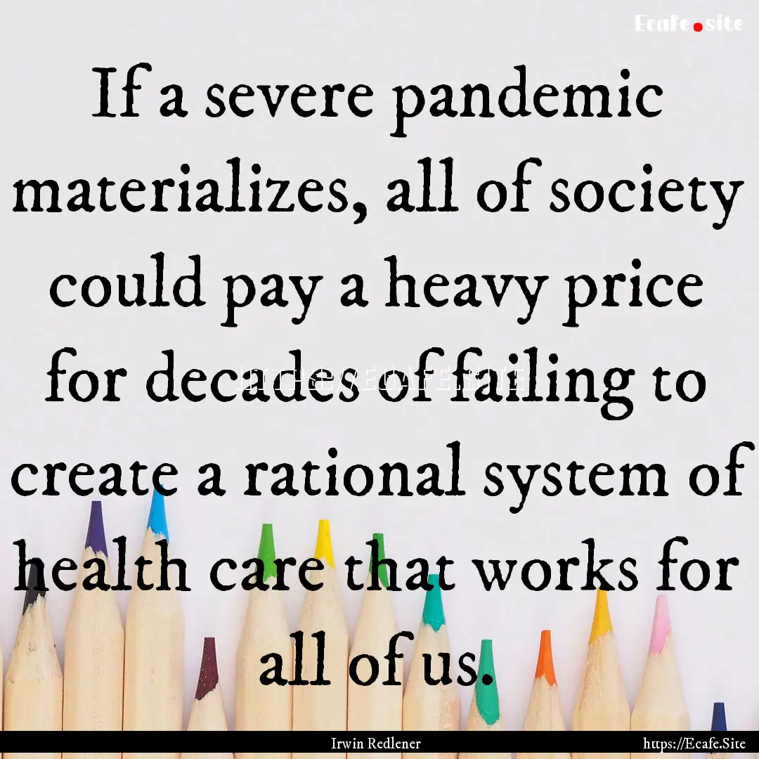 If a severe pandemic materializes, all of.... : Quote by Irwin Redlener