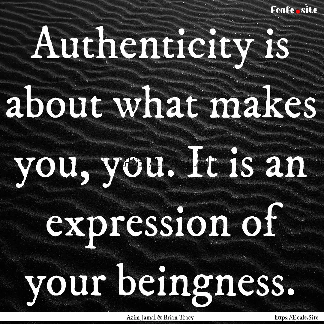 Authenticity is about what makes you, you..... : Quote by Azim Jamal & Brian Tracy