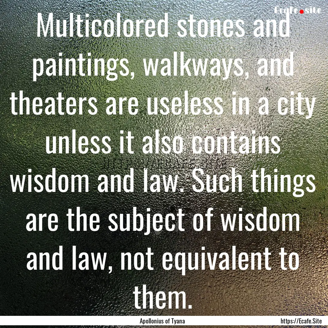 Multicolored stones and paintings, walkways,.... : Quote by Apollonius of Tyana