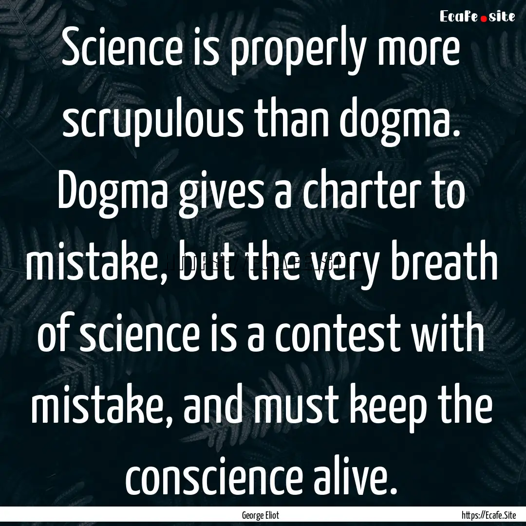 Science is properly more scrupulous than.... : Quote by George Eliot