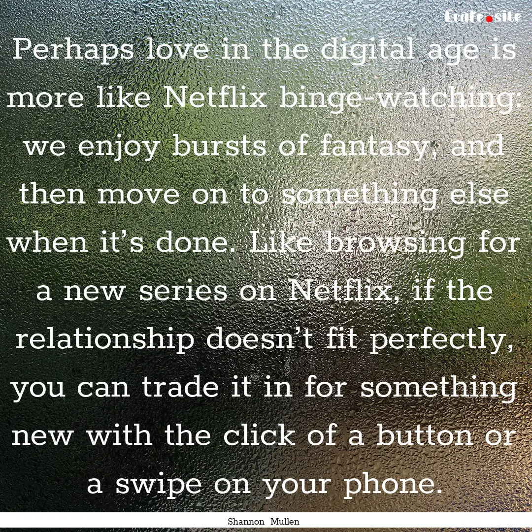 Perhaps love in the digital age is more like.... : Quote by Shannon Mullen