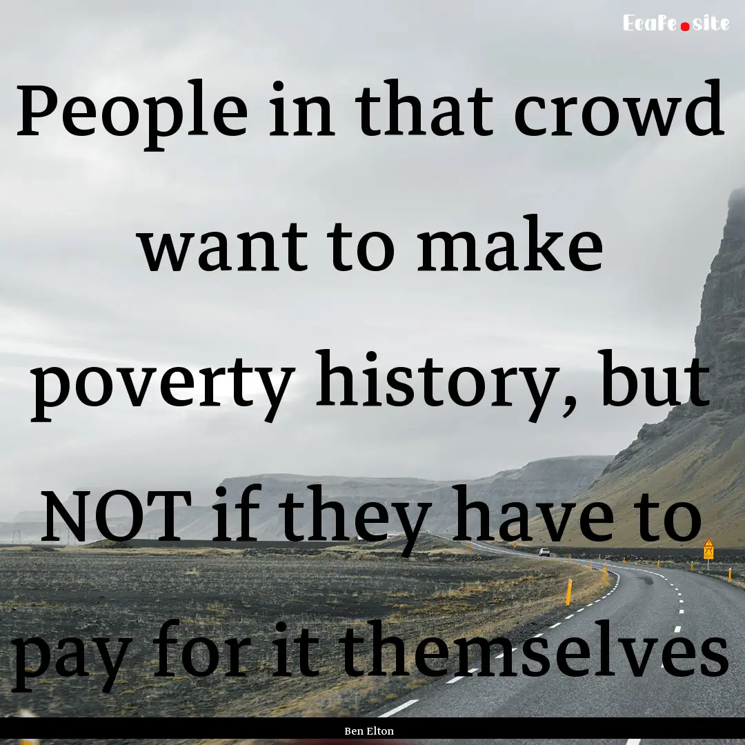 People in that crowd want to make poverty.... : Quote by Ben Elton