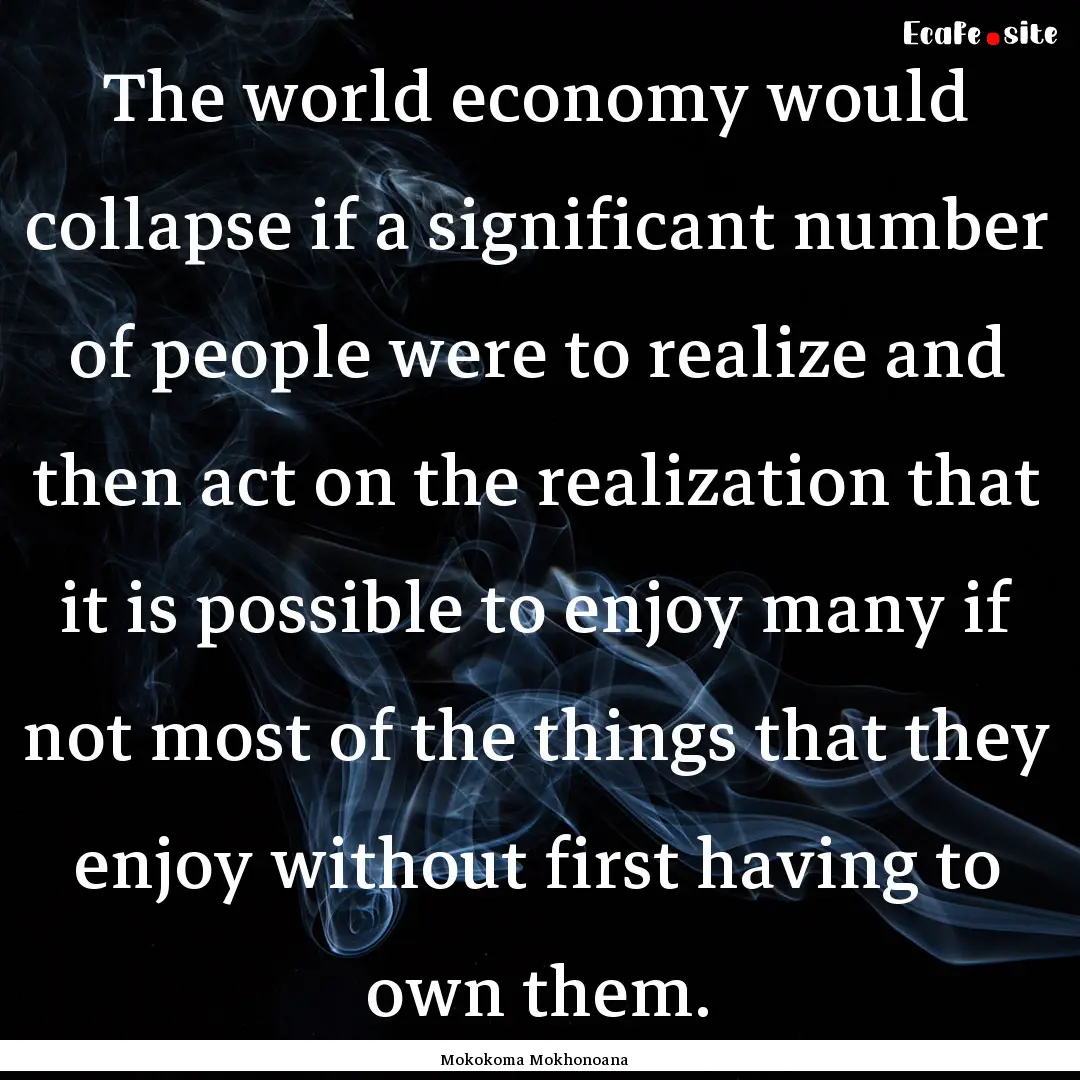 The world economy would collapse if a significant.... : Quote by Mokokoma Mokhonoana