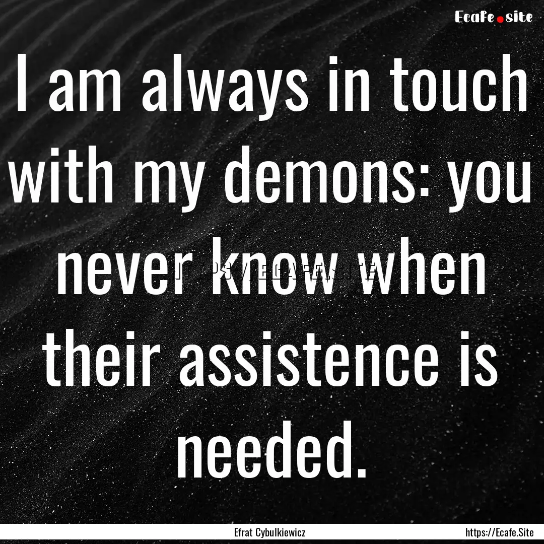 I am always in touch with my demons: you.... : Quote by Efrat Cybulkiewicz