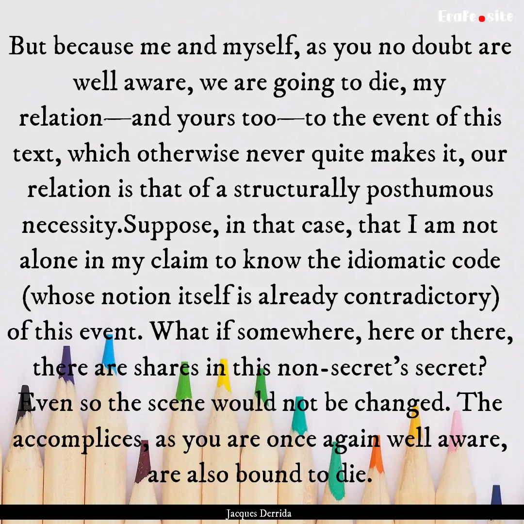 But because me and myself, as you no doubt.... : Quote by Jacques Derrida