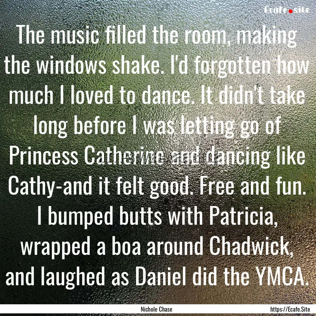 The music filled the room, making the windows.... : Quote by Nichole Chase