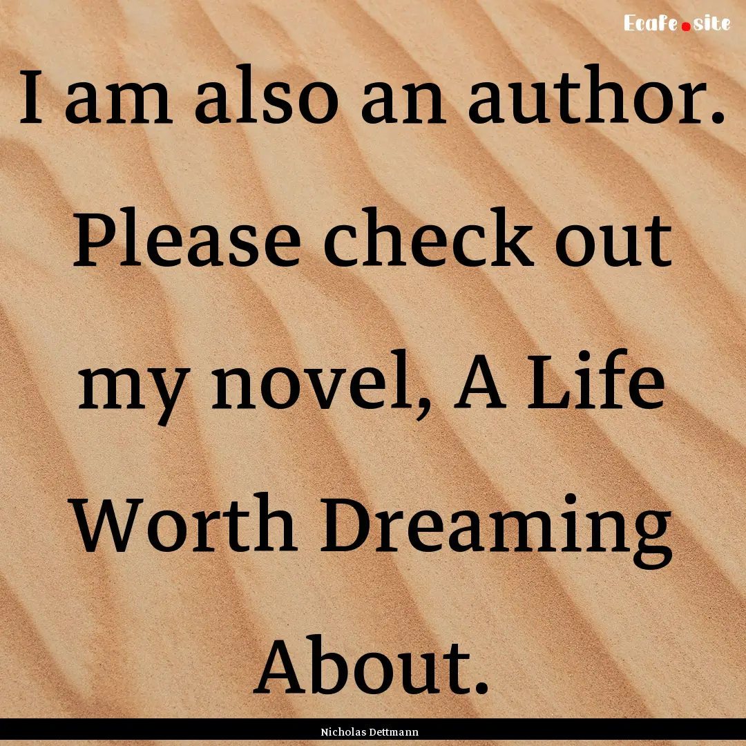 I am also an author. Please check out my.... : Quote by Nicholas Dettmann