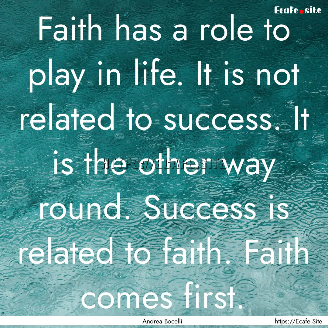 Faith has a role to play in life. It is not.... : Quote by Andrea Bocelli