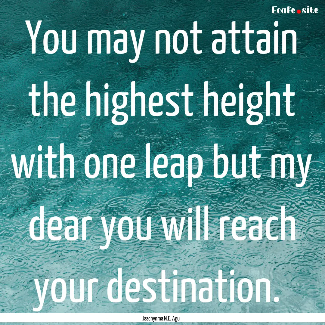 You may not attain the highest height with.... : Quote by Jaachynma N.E. Agu