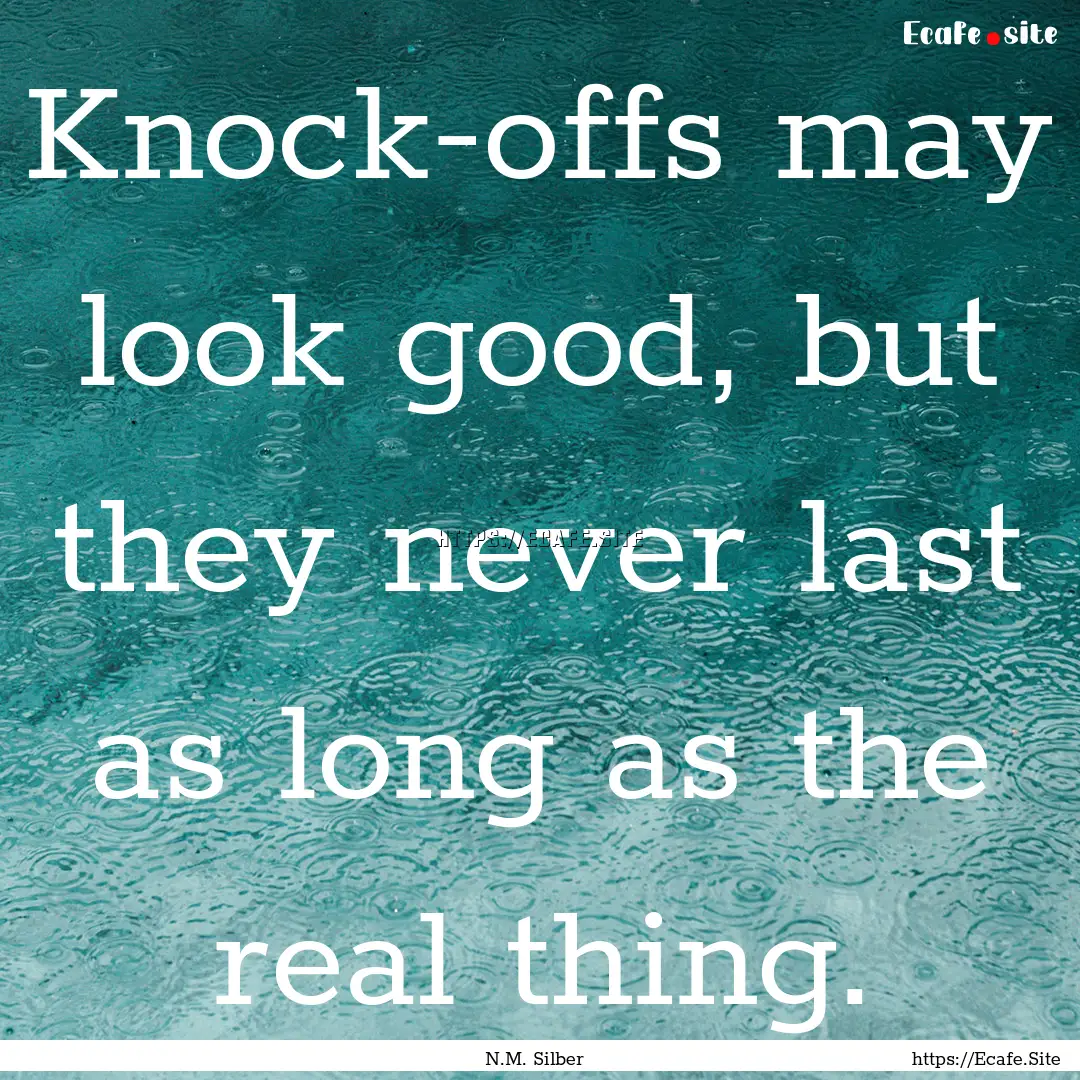 Knock-offs may look good, but they never.... : Quote by N.M. Silber