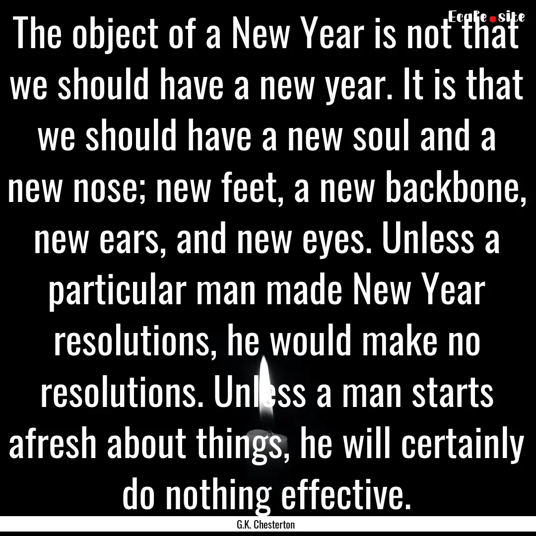 The object of a New Year is not that we should.... : Quote by G.K. Chesterton