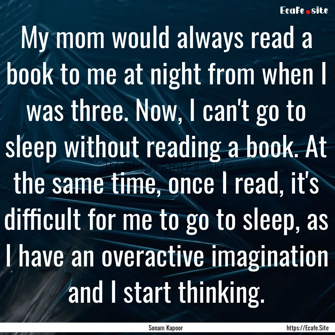 My mom would always read a book to me at.... : Quote by Sonam Kapoor