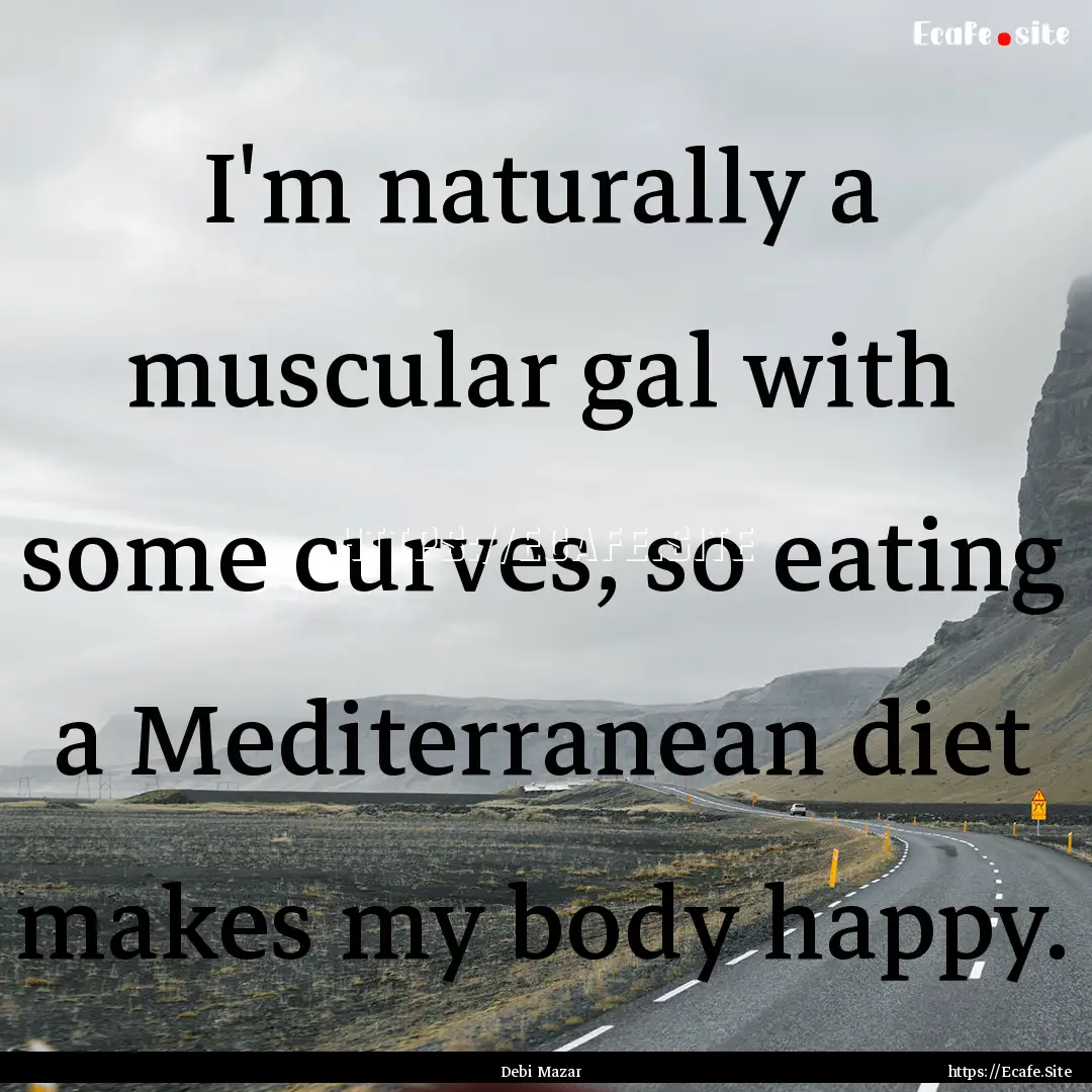 I'm naturally a muscular gal with some curves,.... : Quote by Debi Mazar