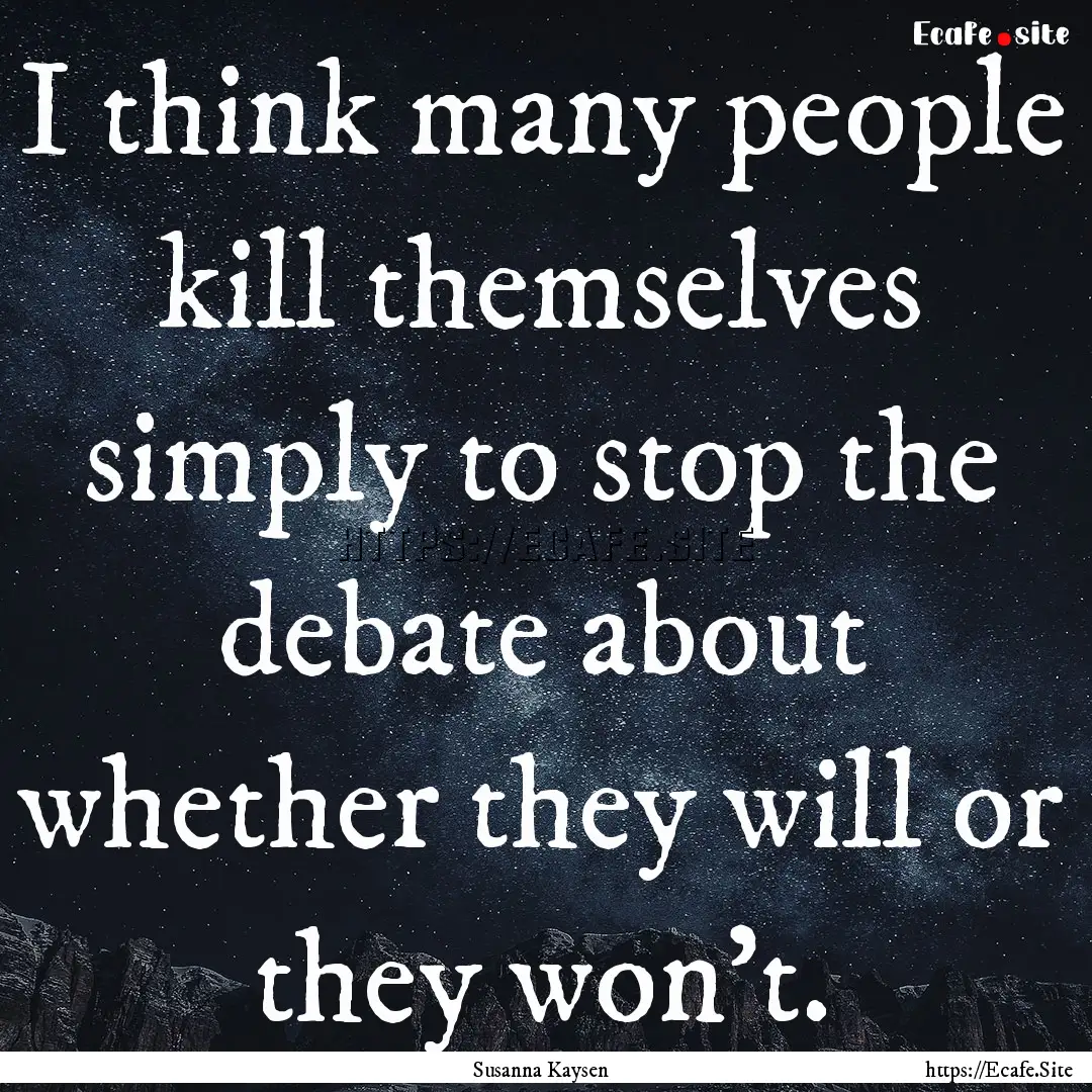 I think many people kill themselves simply.... : Quote by Susanna Kaysen