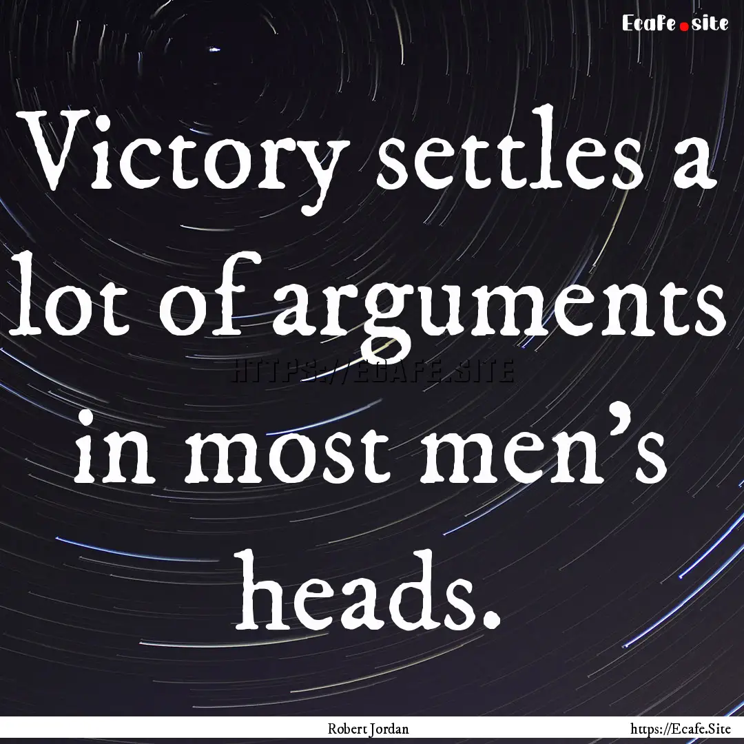 Victory settles a lot of arguments in most.... : Quote by Robert Jordan