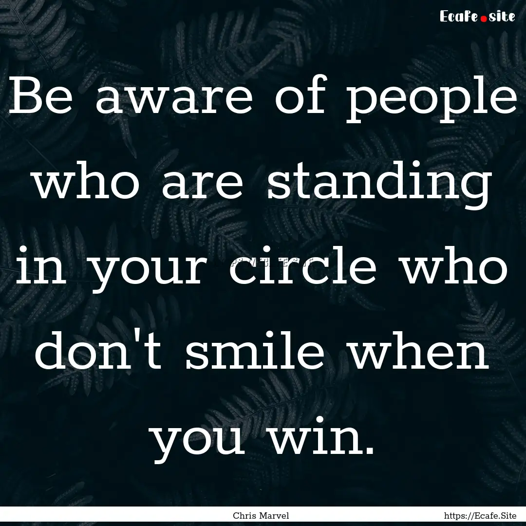 Be aware of people who are standing in your.... : Quote by Chris Marvel