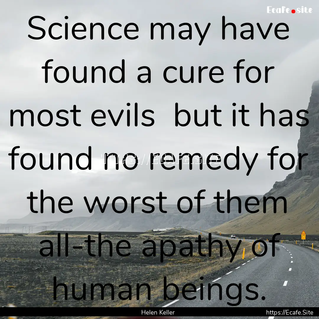 Science may have found a cure for most evils.... : Quote by Helen Keller