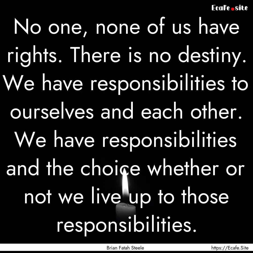 No one, none of us have rights. There is.... : Quote by Brian Fatah Steele