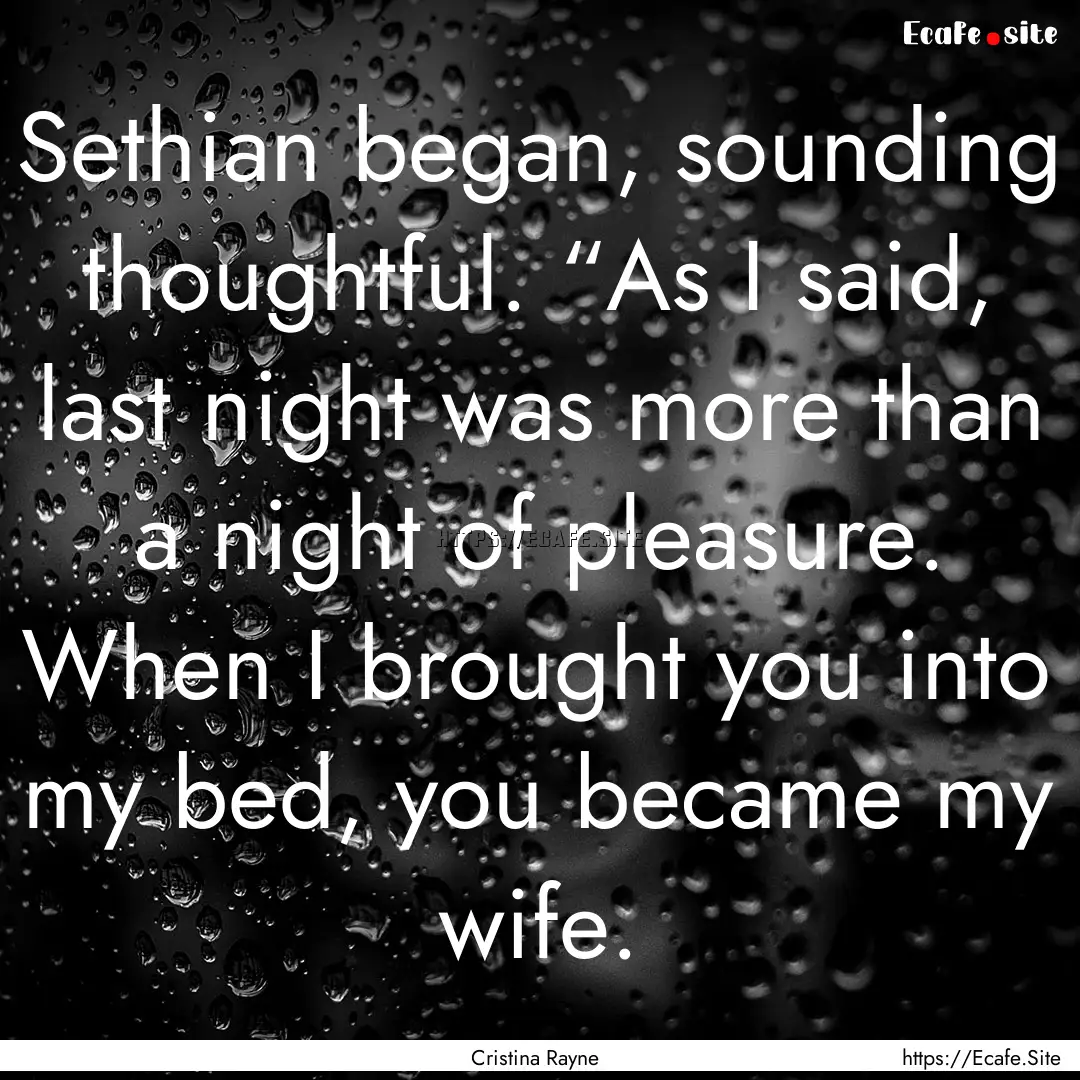 Sethian began, sounding thoughtful. “As.... : Quote by Cristina Rayne