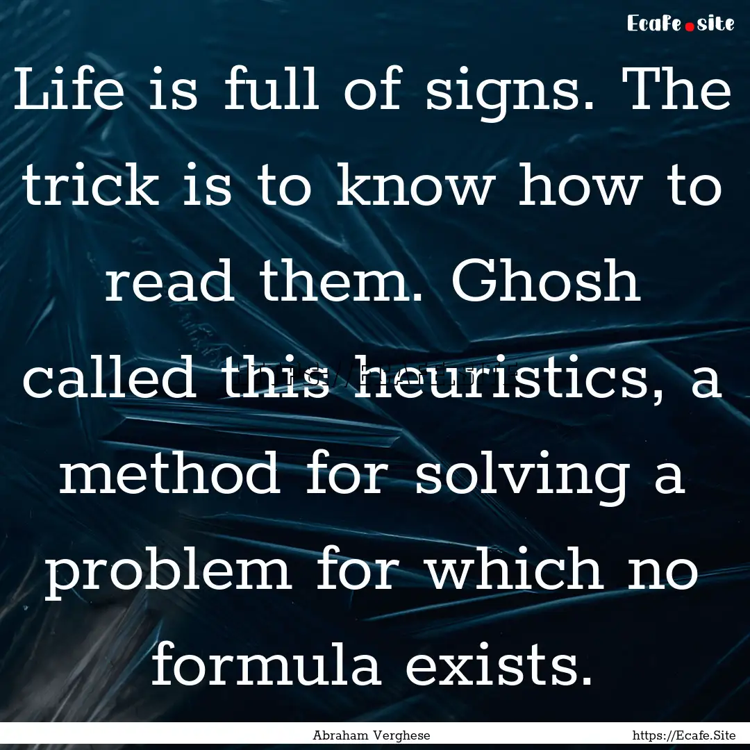 Life is full of signs. The trick is to know.... : Quote by Abraham Verghese