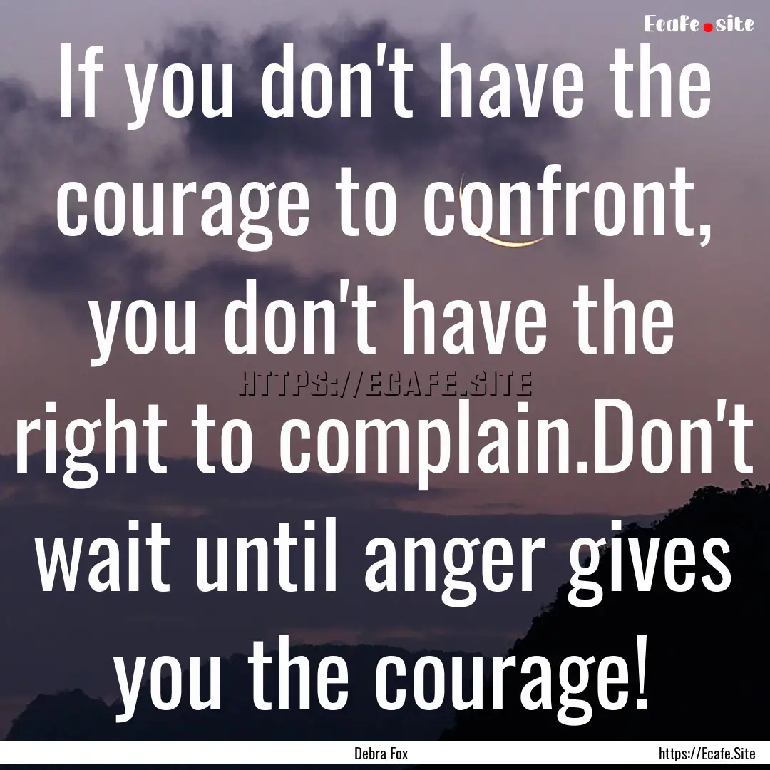 If you don't have the courage to confront,.... : Quote by Debra Fox